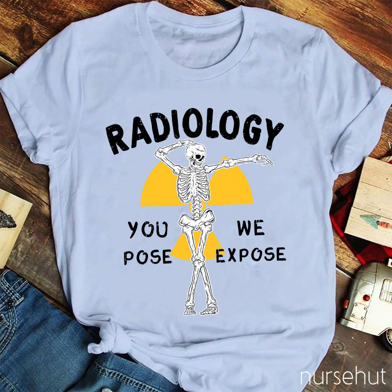 Skeleton Posing You Pose We Expose Radiology Nurse T-Shirt