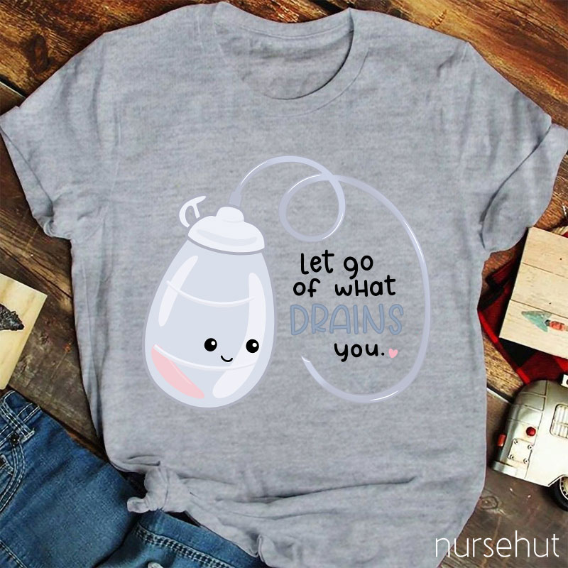 Let Go Of What Drains You Nurse T-Shirt