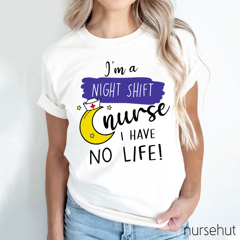 I'm A Night Shift Nurse I Have No Life Nurse T-Shirt