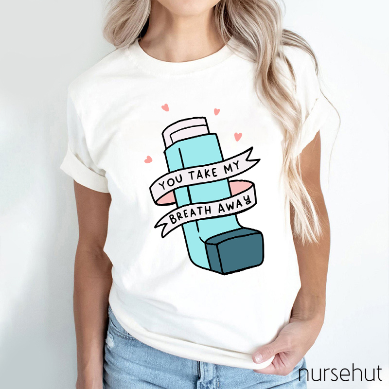 You Take My Breath Away Inhaler Nurse T-Shirt