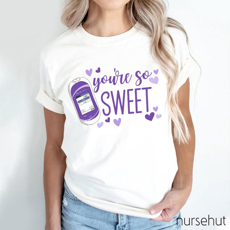 You're So Sweet Nurse T-Shirt
