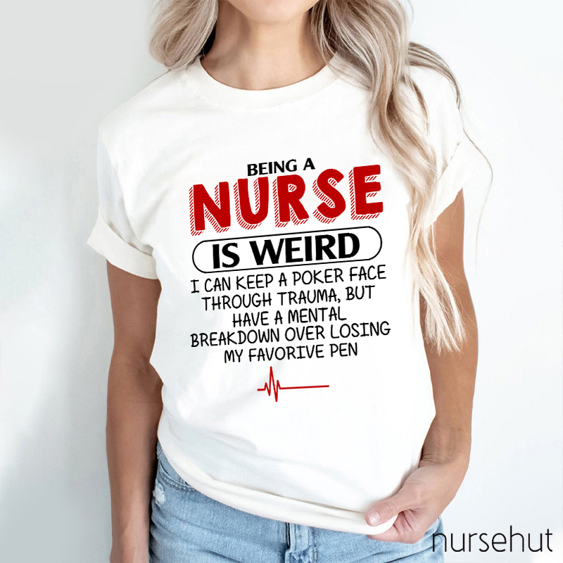 Being A Nurse Is Weird Nurse T-Shirt