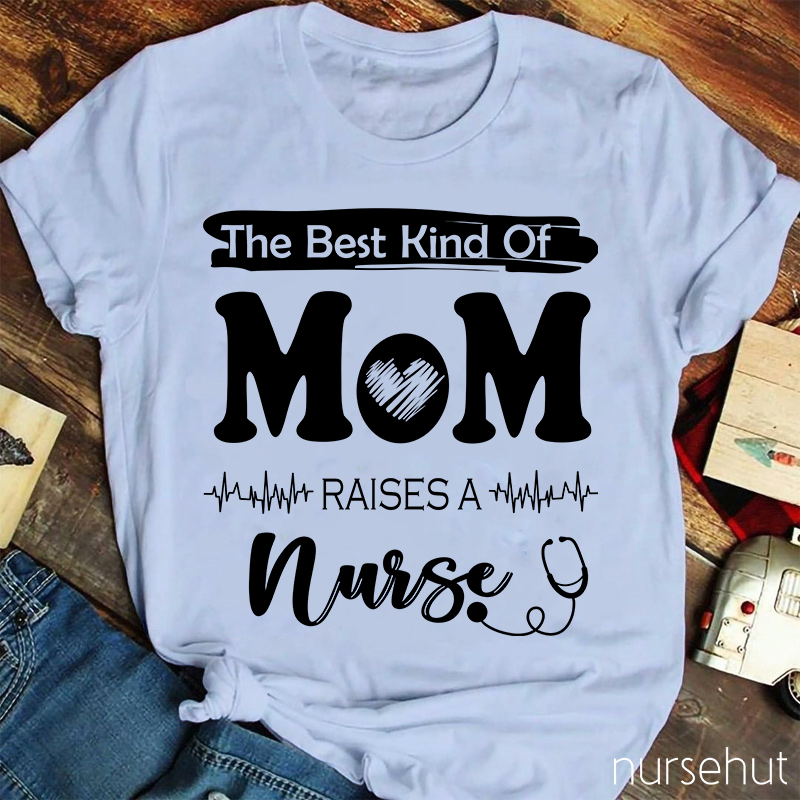 The Best Kind Of Mom Raises A Nurse T-Shirt