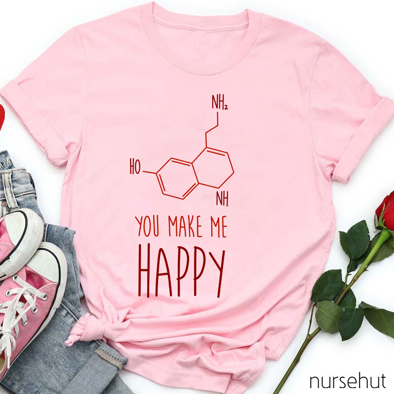 You Make Me Happy Chemical Bond Nurse T-Shirt