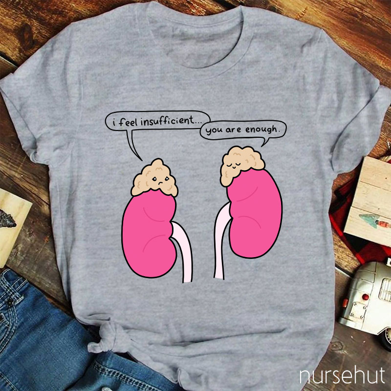 Kidney I Feel Insufficient You Are Enough Nurse T-Shirt