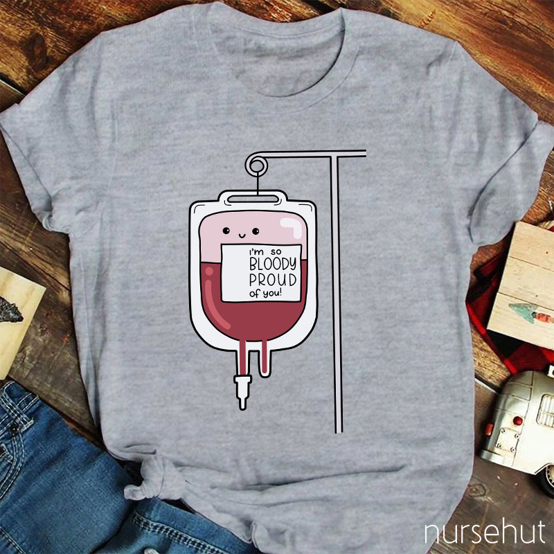I'm So Bloody Proud Of You Nurse T-Shirt