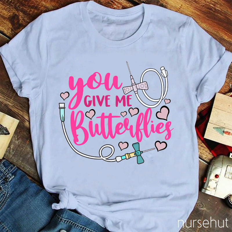 You Give Me Butterflies Nurse T-Shirt