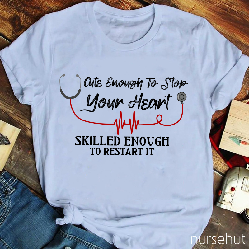 Cute Enough To Stop Your Heart Nurse T-Shirt
