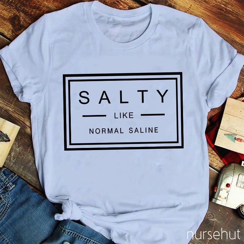 Salty Like Normal Saline Nurse T-Shirt