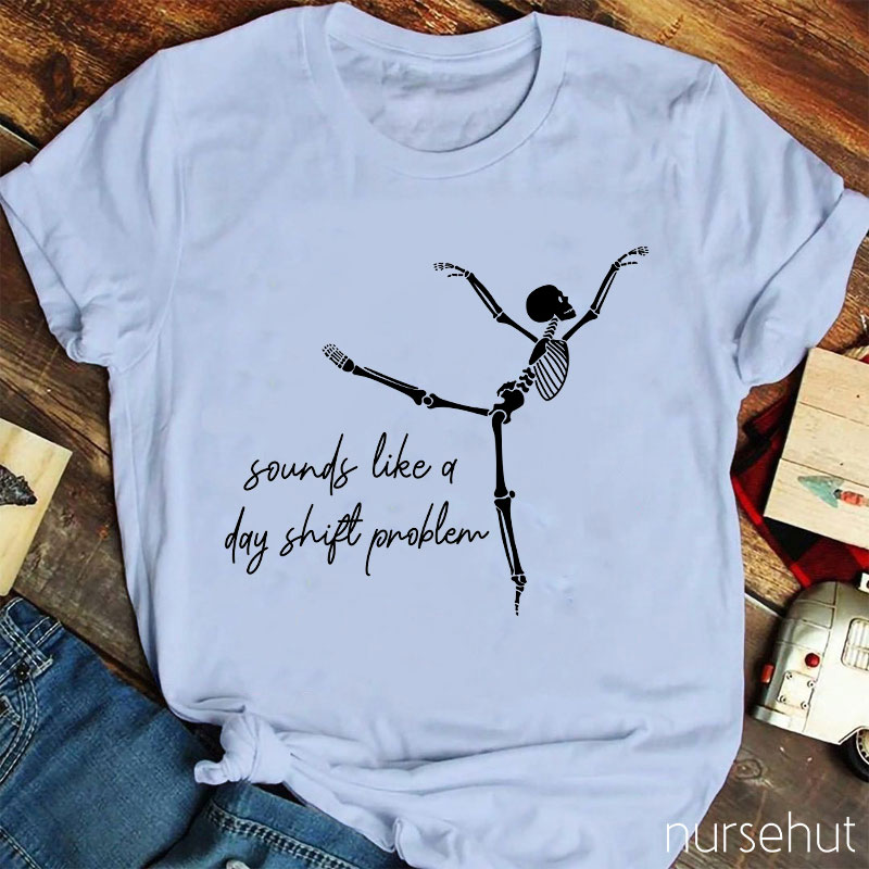 Sounds Like A Day Shift Problem Nurse T-Shirt