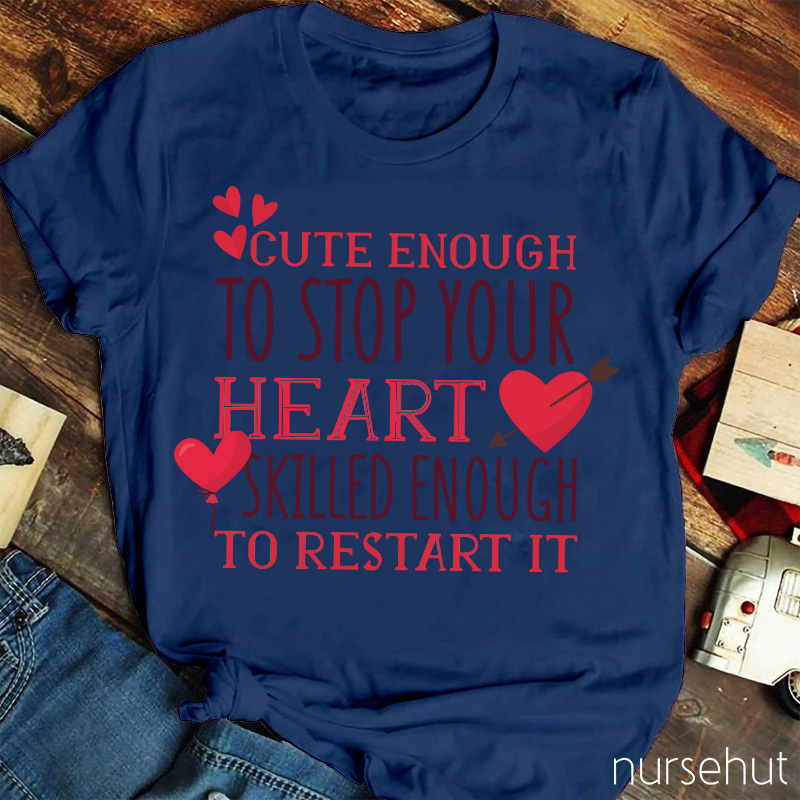 Cute Enough To Stop Your Heart Skilled Enough To Restart It Nurse T-Shirt