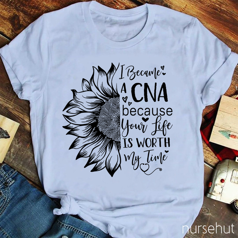 Flower I Became A CNA Because Your Life Is Worth My Time Nurse T-Shirt