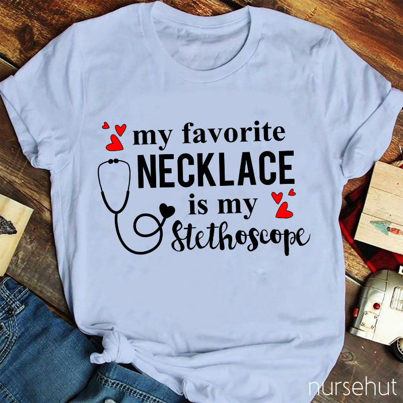 My Favorite Necklace Is My Stethoscope Nurse T-Shirt