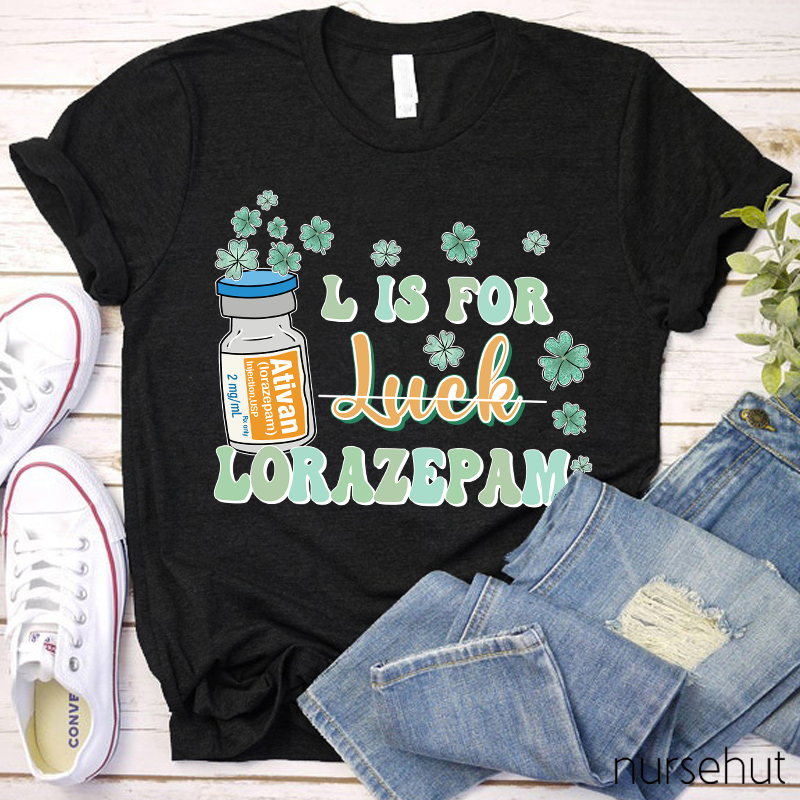 L Is For Lorazepam Not Luck Nurse T-Shirt