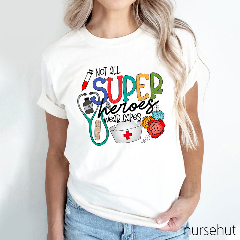 Not All Super Heroes Wear Capes Nurse T-shirt