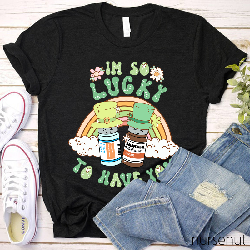 I'm So Lucky To Have You Nurse T-Shirt