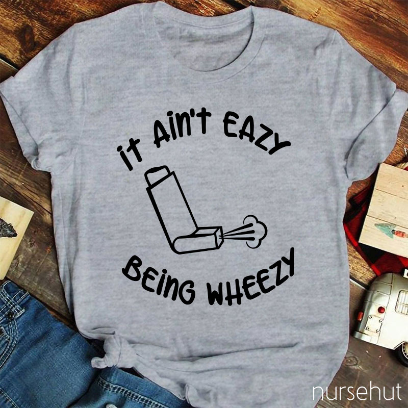 It Ain't Easy Being Wheezy Nurse T-Shirt