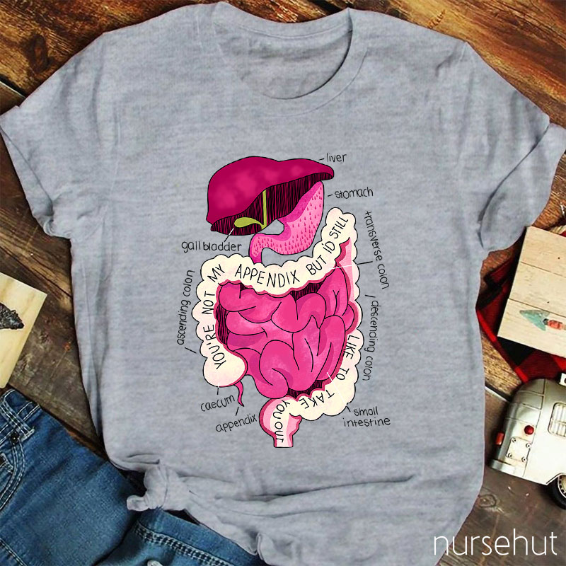 You're Not My Appendix But I'd Still Like To Take You Out Nurse T-Shirt