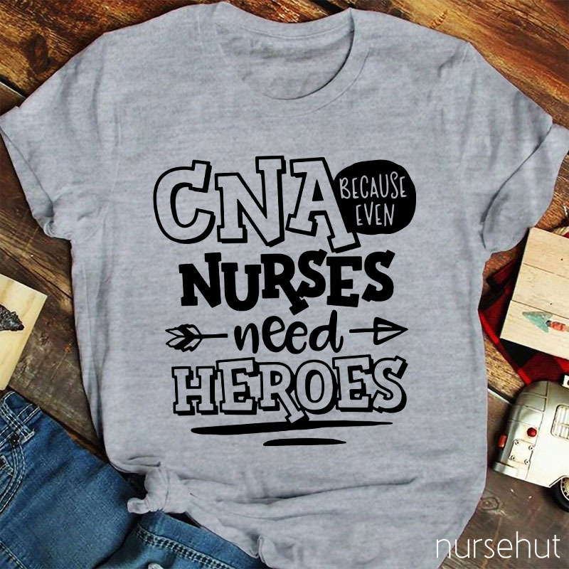 Because Even Nurses Need Heroes Nurse T-Shirt