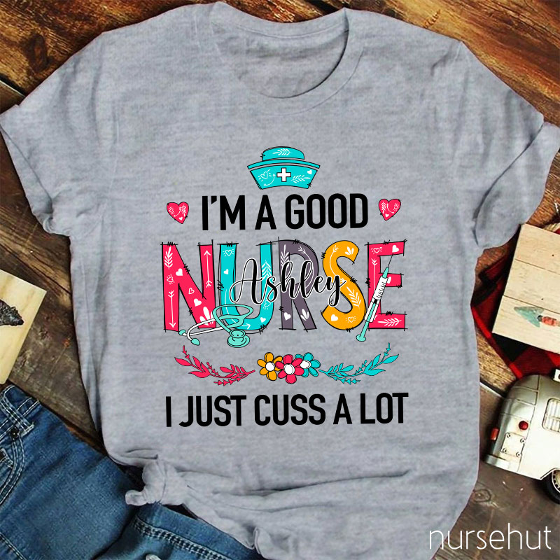 Personalized I'm A Good Nurse I Just Cuss A Lot Nurse T-Shirt