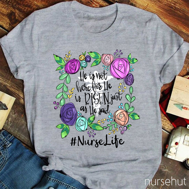 He Is Not Here For He Is Risen Just As He Said Nurse T-Shirt