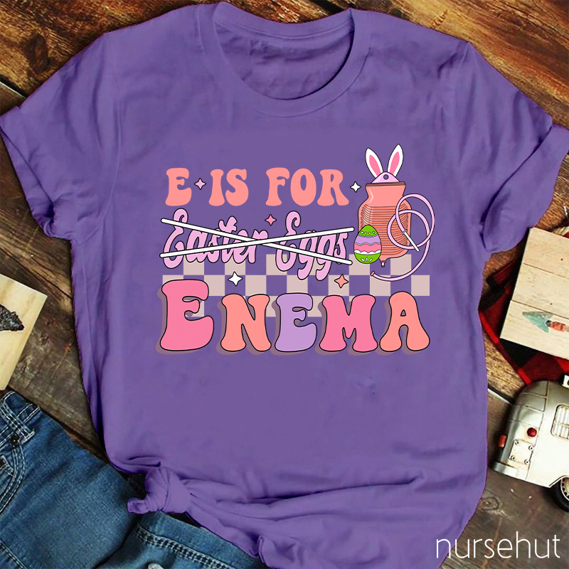 E Is For Enema Nurse T-Shirt