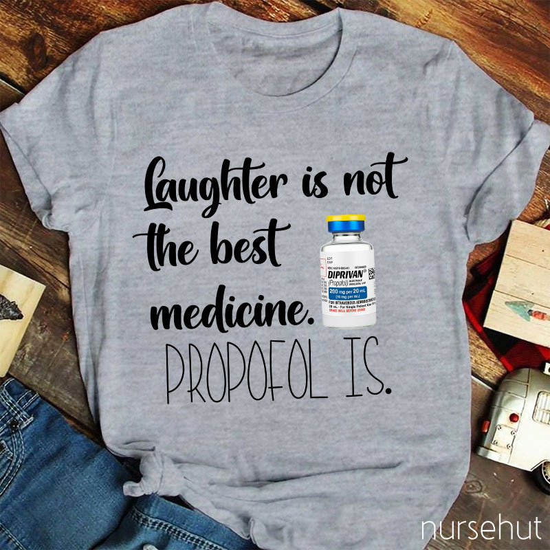 Laughter Is Not The Best Medicine Propofol Is Nurse T-Shirt
