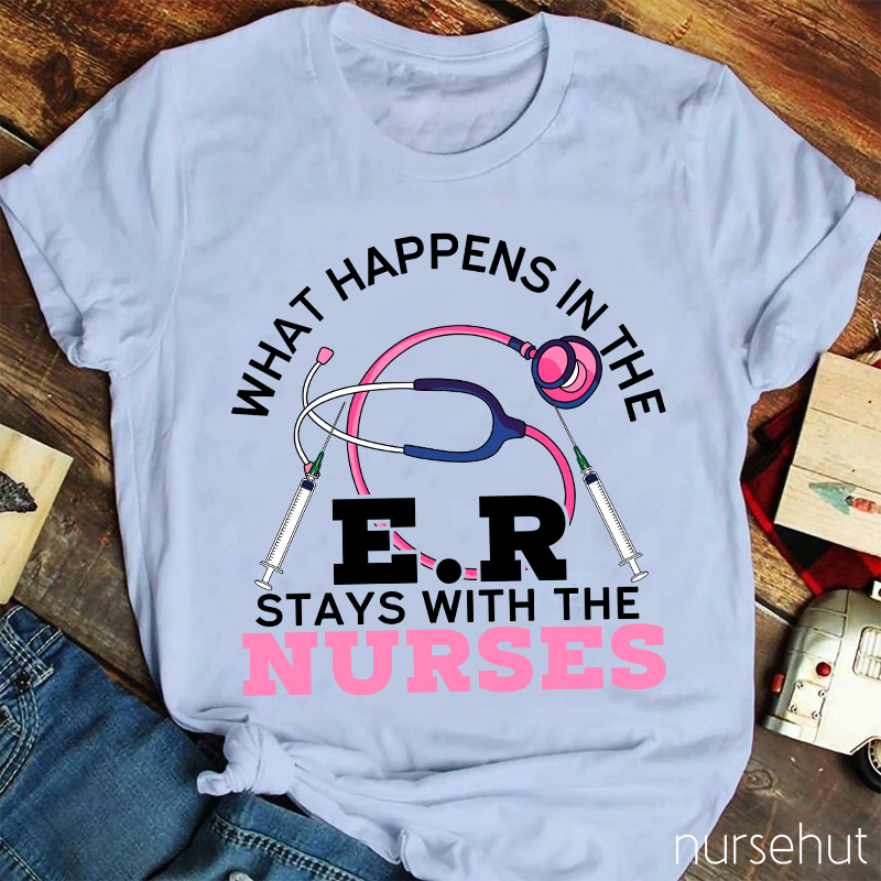 What Happens In The ER Stays With The Nurses Nurse T-Shirt