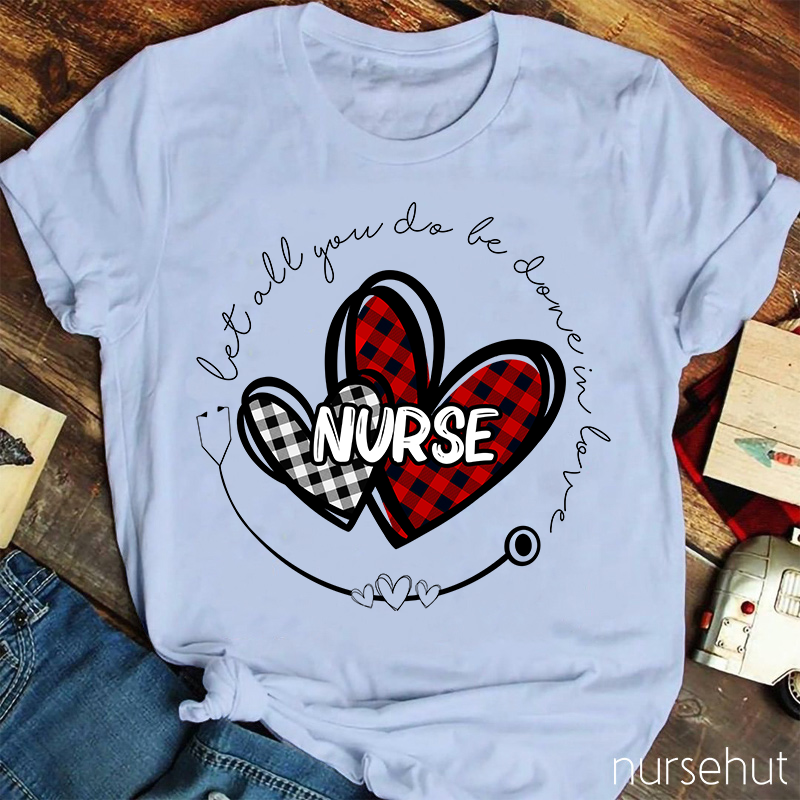 Let All You Do Be Done In Love Nurse T-Shirt