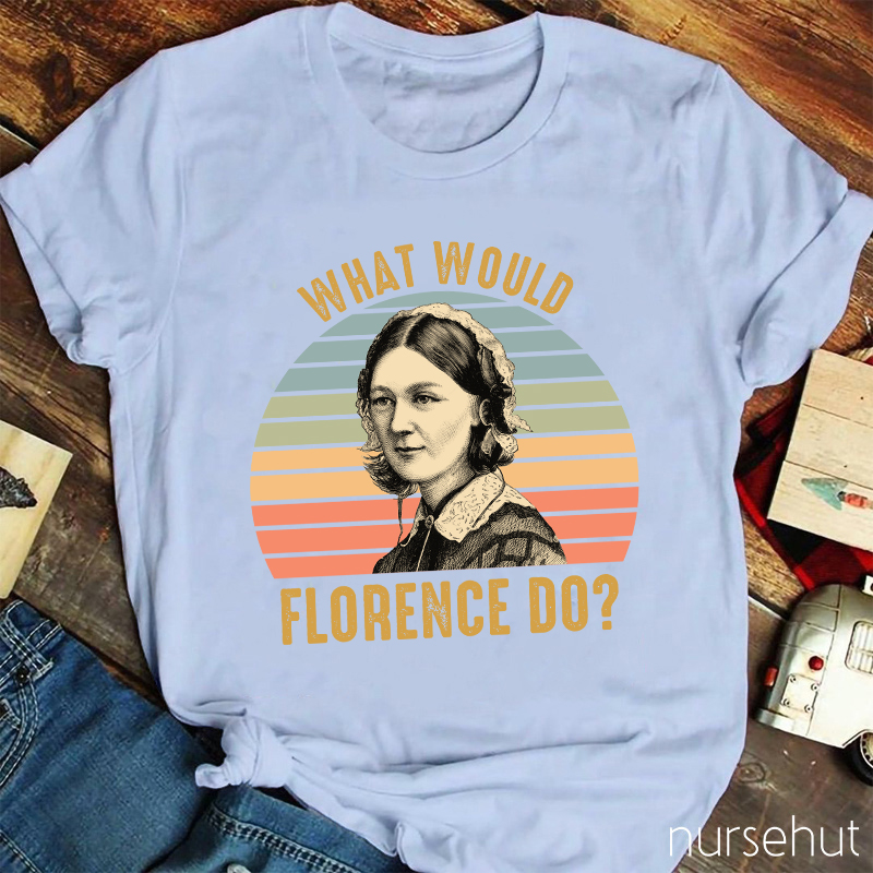 What Would Florence Do Nurse T-Shirt