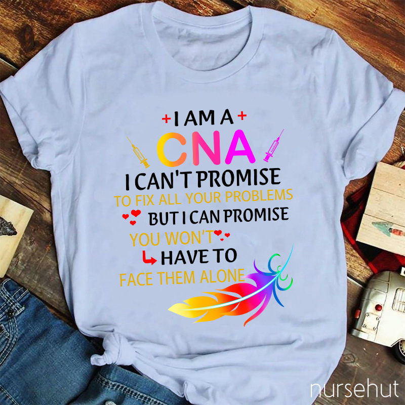 I Can't Promise To Fix All Your Problems But I Can Promise You Won't Have To Face Alone Nurse T-Shirt