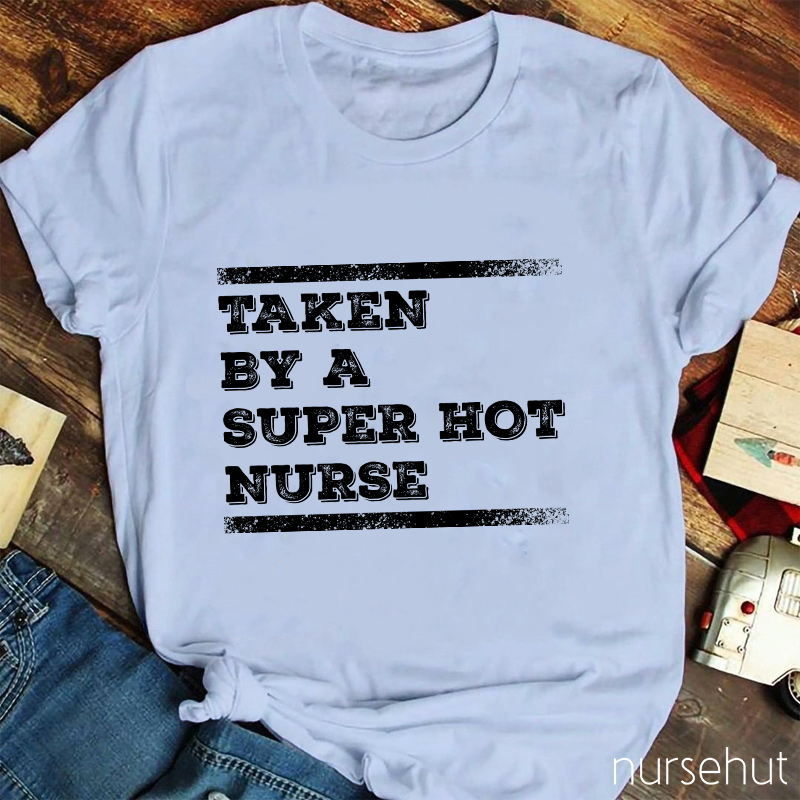 Taken By A Super Hot Nurse T-Shirt