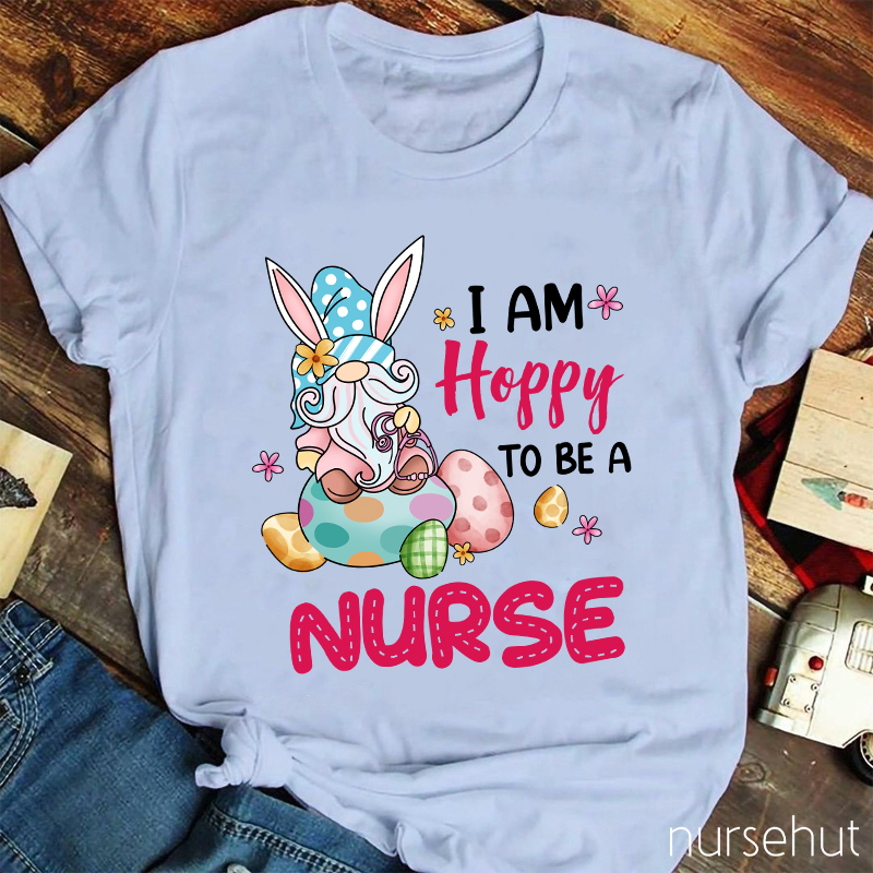 I Am Hoppy To Be A Nurse T-Shirt