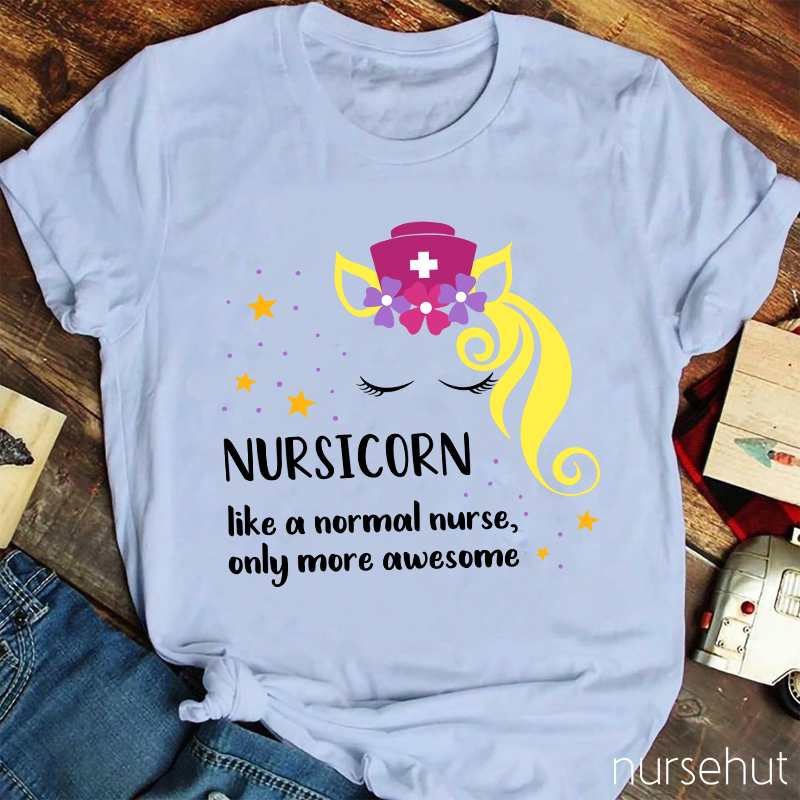 Nursicorn Like A Normal Nurse Only More Awesome Nurse T-Shirt