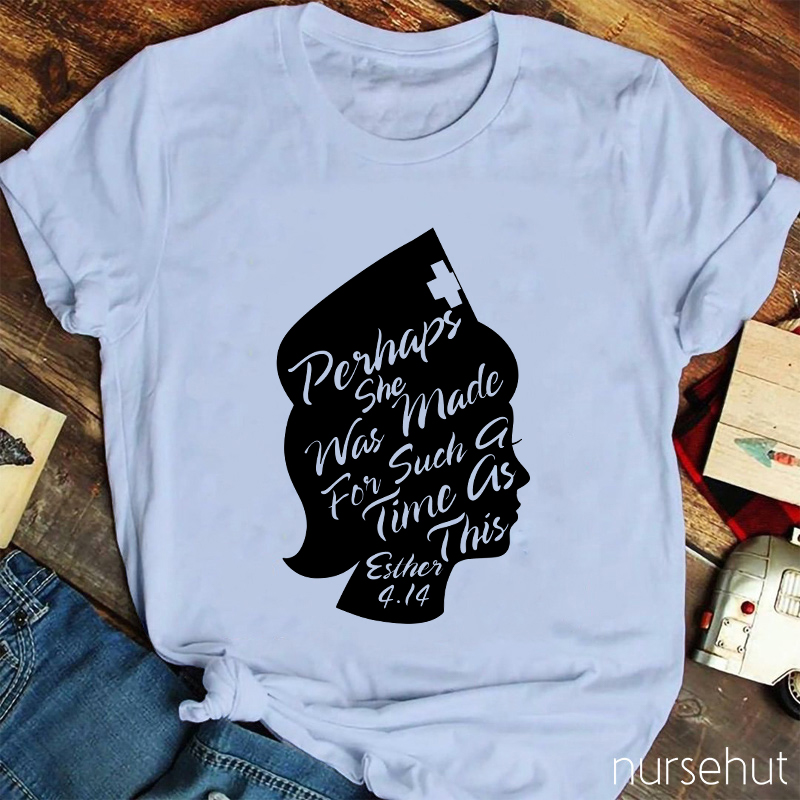 Perhaps She Was Made For Such A Time As This Nurse T-Shirt