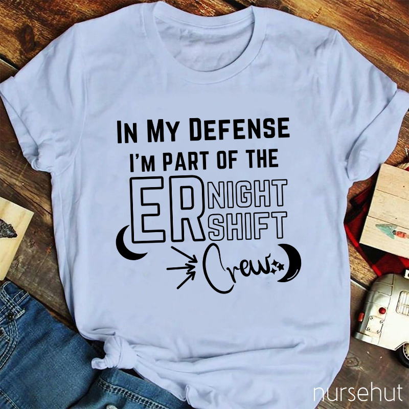 In My Defense I'm Part Of The ER Night Shift Crew Nurse T-Shirt