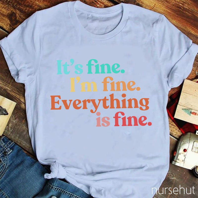 It's Fine I'm Fine Everythhing Is Fine Nurse T-Shirt