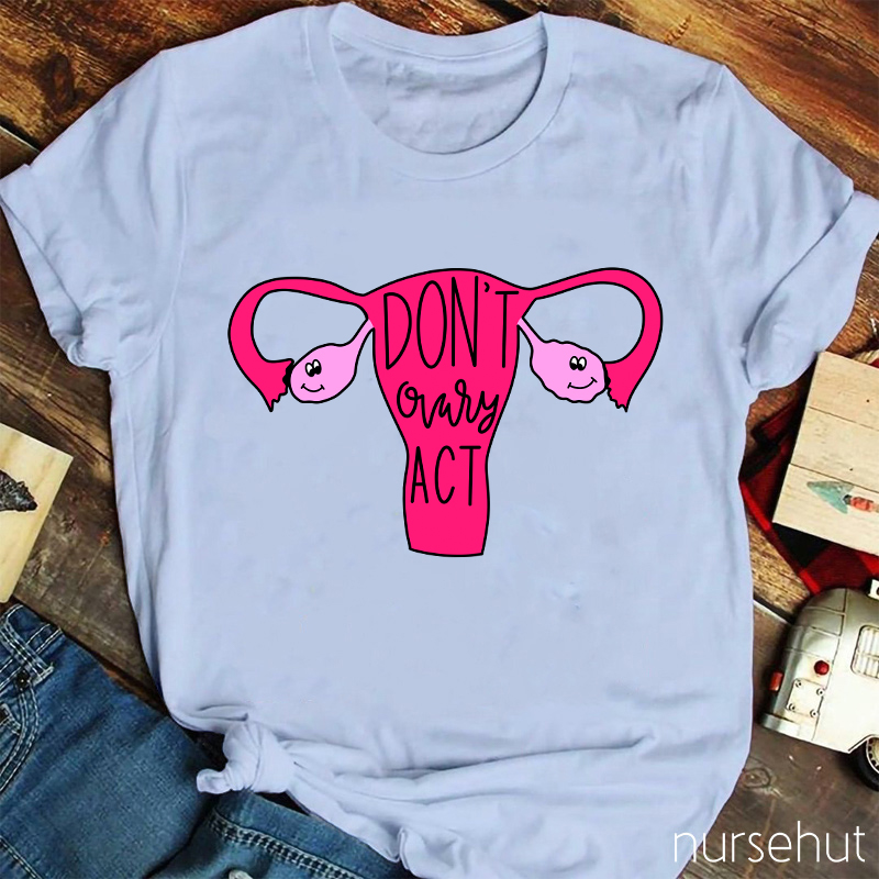 Don't Ovary Act Nurse T-Shirt