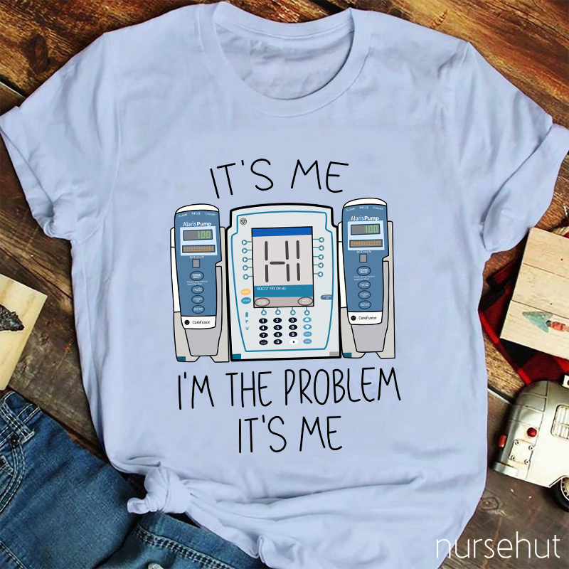 It's Me I'm The Problem Nurse T-Shirt