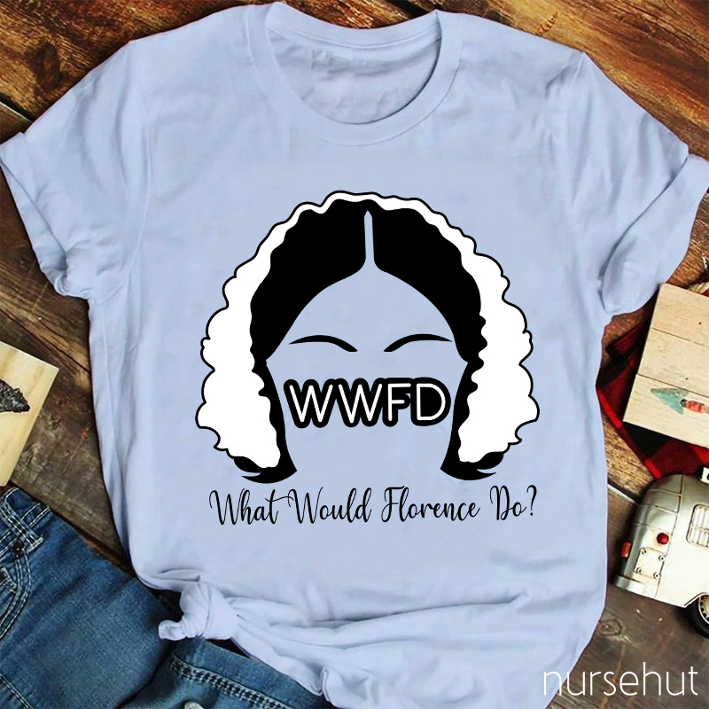 WWFD What Would Florence Do Nurse T-Shirt