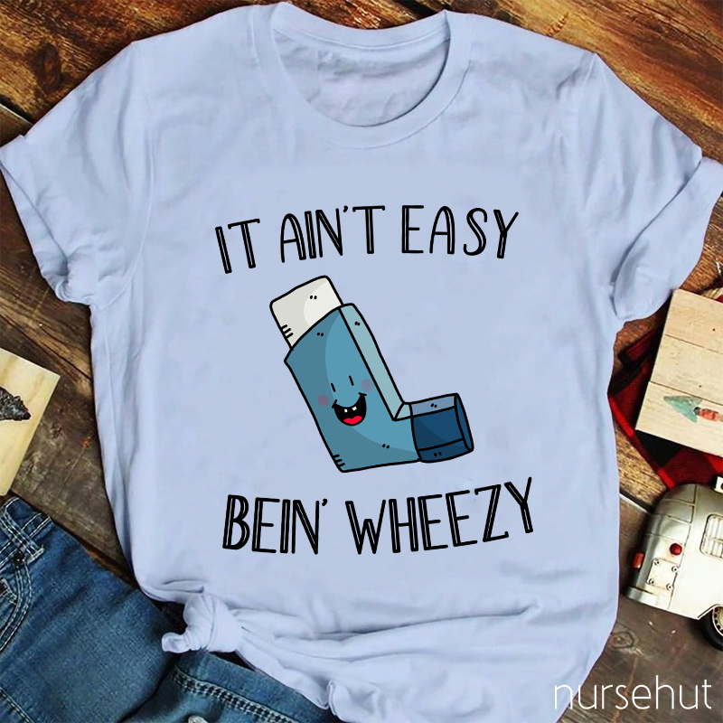 It Ain't Easy Bein' Wheezy Nurse T-Shirt