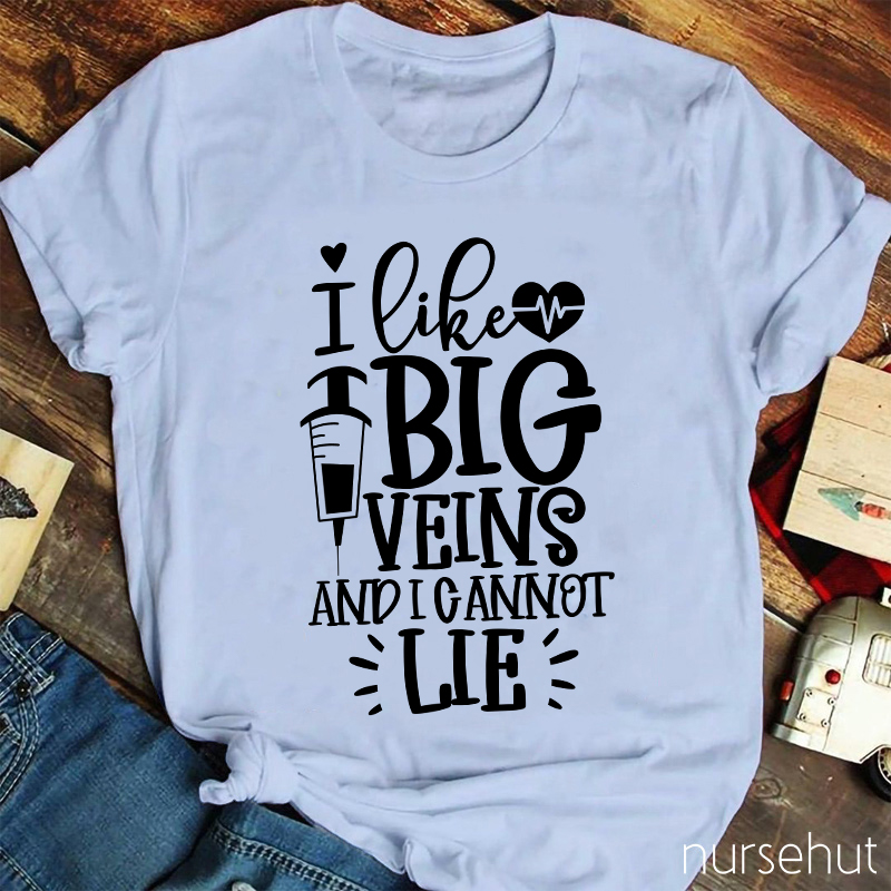 I Like Big Veins And I Cannot Lie Nurse T-Shirt