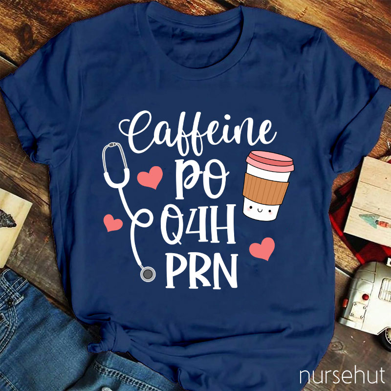 Coffeine Po Q4h Prn Nurse T-Shirt