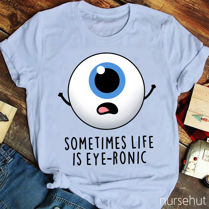 Sometimes Life Is Eye-ronic Nurse T-Shirt