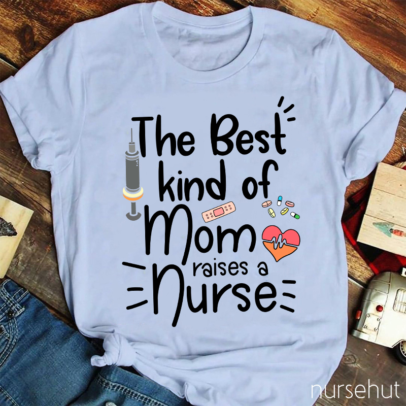 The Best Kind Of Mom Raise A Nurse T-Shirt