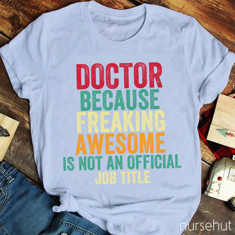 Doctor Because Freaking Awesome Is Not An Official Job Title Nurse T-Shirt