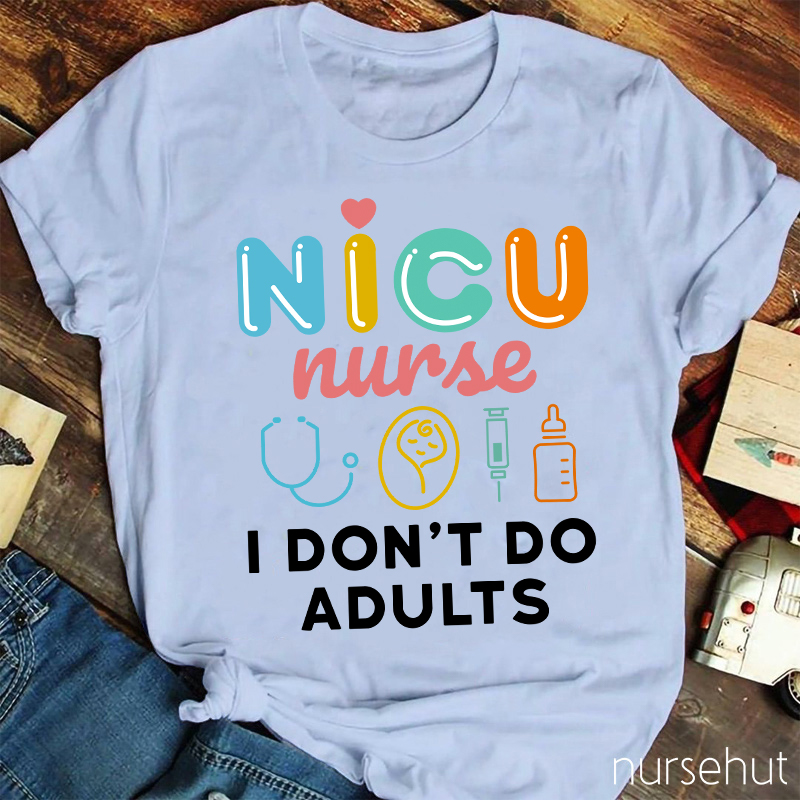 NICU Nurse I Don't Do Adults Nurse T-Shirt