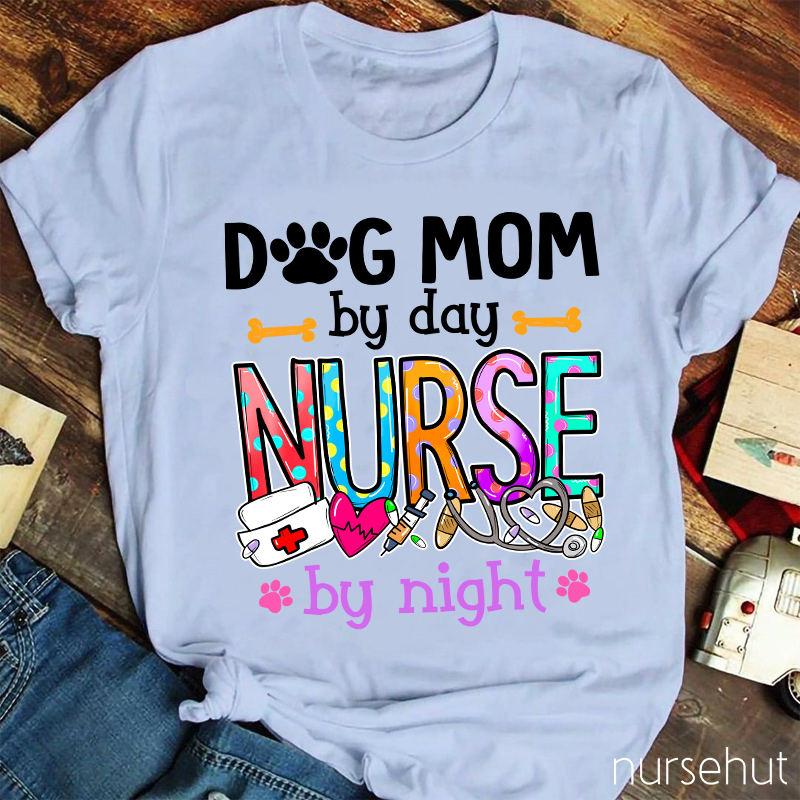Dog Mom By Day Nurse by Night Nurse T-Shirt