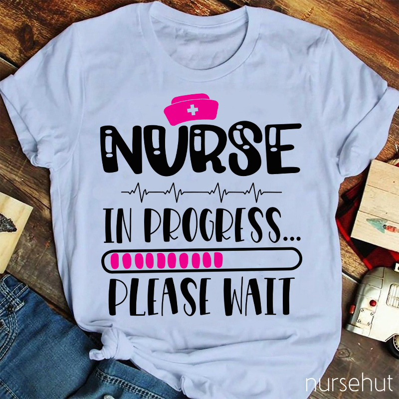 Nurse In Progress Please Wait Nurse T-Shirt