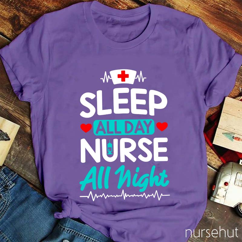 Sleep All Day Nurse All Night Nurse T-Shirt